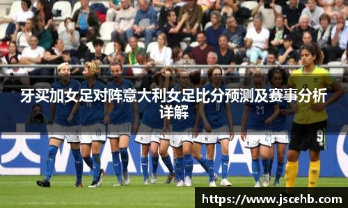 牙买加女足对阵意大利女足比分预测及赛事分析详解